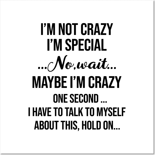 I’m Not Crazy I’m Special No Wait Maybe I’m Crazy One Second I Have To Talk To Myself Shirt Wall Art by Alana Clothing